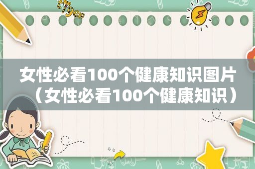 女性必看100个健康知识图片（女性必看100个健康知识）