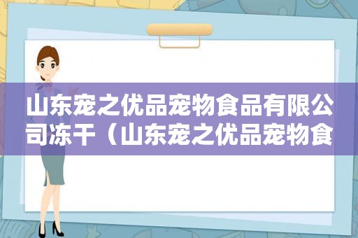 山东宠之优品宠物食品有限公司冻干（山东宠之优品宠物食品有限公司）