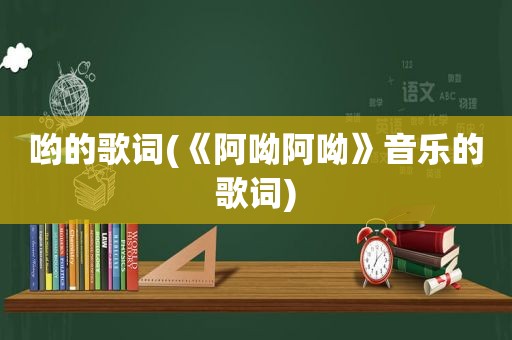 哟的歌词(《阿呦阿呦》音乐的歌词)