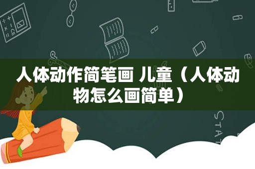 人体动作简笔画 儿童（人体动物怎么画简单）