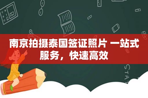 南京拍摄泰国签证照片 一站式服务，快速高效