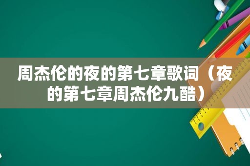 周杰伦的夜的第七章歌词（夜的第七章周杰伦九酷）