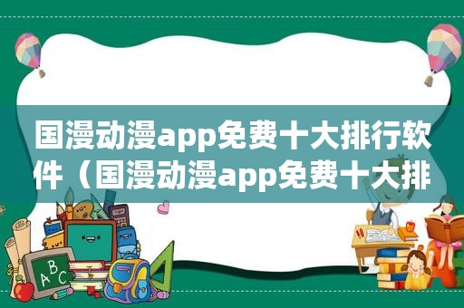 国漫动漫app免费十大排行软件（国漫动漫app免费十大排行）