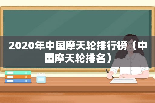 2020年中国摩天轮排行榜（中国摩天轮排名）