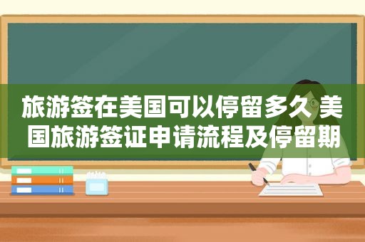 旅游签在美国可以停留多久 美国旅游签证申请流程及停留期限介绍