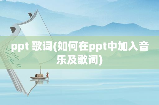 ppt 歌词(如何在ppt中加入音乐及歌词)