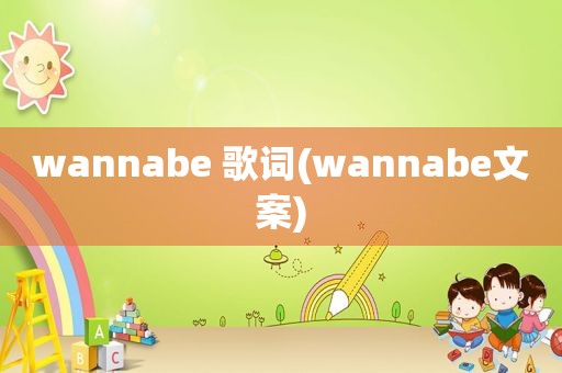 wannabe 歌词(wannabe文案)