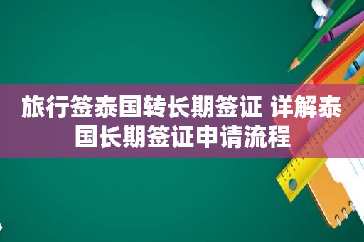 旅行签泰国转长期签证 详解泰国长期签证申请流程