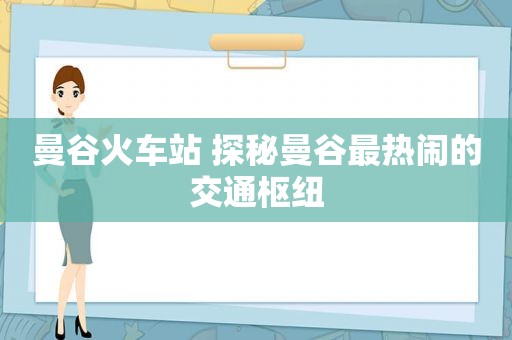 曼谷火车站 探秘曼谷最热闹的交通枢纽