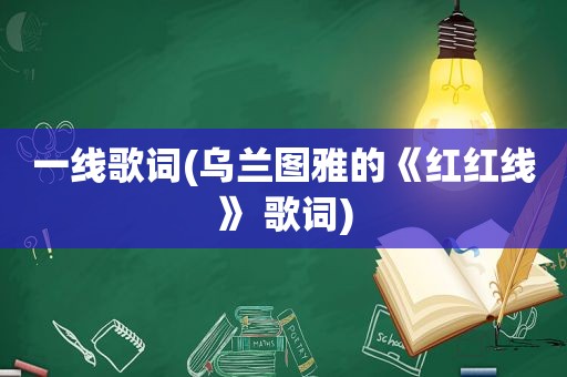 一线歌词(乌兰图雅的《红红线》 歌词)