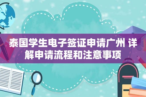 泰国学生电子签证申请广州 详解申请流程和注意事项