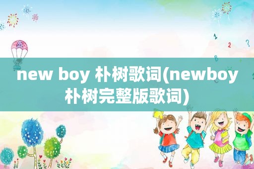 new boy 朴树歌词(newboy朴树完整版歌词)