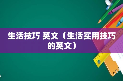 生活技巧 英文（生活实用技巧的英文）