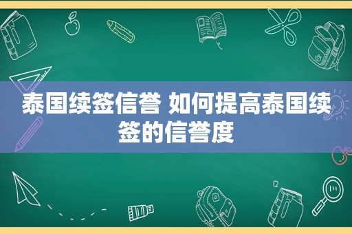 泰国续签信誉 如何提高泰国续签的信誉度