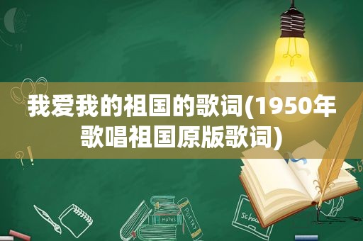 我爱我的祖国的歌词(1950年歌唱祖国原版歌词)