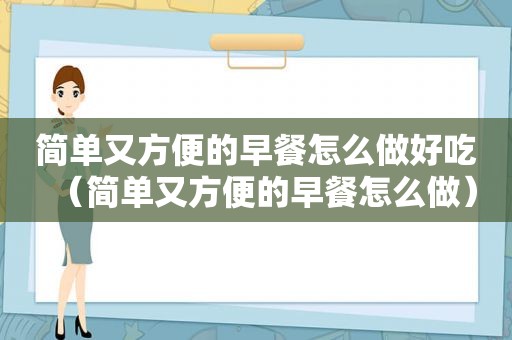 简单又方便的早餐怎么做好吃（简单又方便的早餐怎么做）