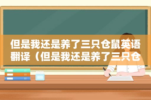 但是我还是养了三只仓鼠英语翻译（但是我还是养了三只仓鼠英语）