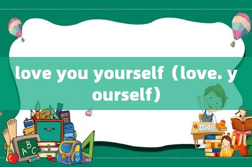 love you yourself（love. yourself）