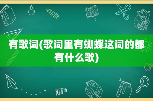 有歌词(歌词里有蝴蝶这词的都有什么歌)