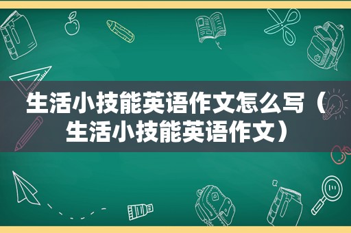 生活小技能英语作文怎么写（生活小技能英语作文）