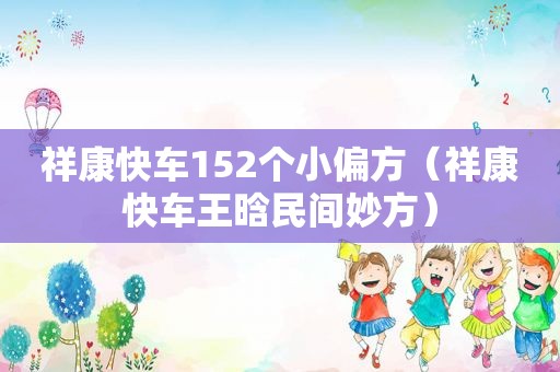 祥康快车152个小偏方（祥康快车王晗民间妙方）