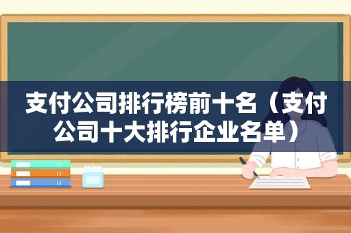 支付公司排行榜前十名（支付公司十大排行企业名单）