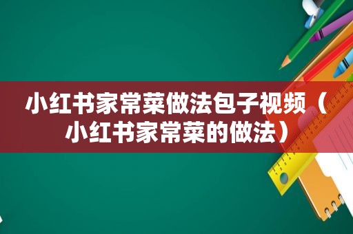 小红书家常菜做法包子视频（小红书家常菜的做法）