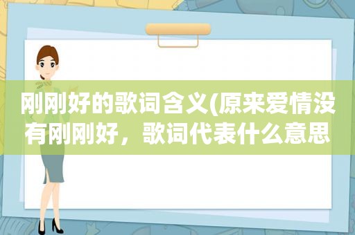 刚刚好的歌词含义(原来爱情没有刚刚好，歌词代表什么意思)