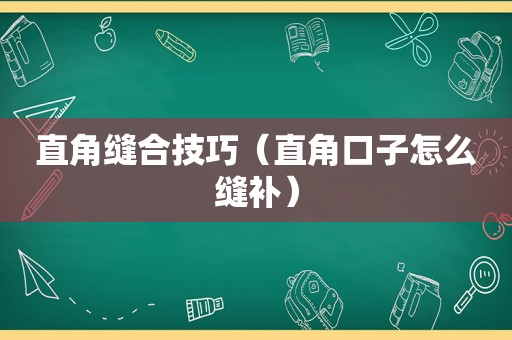 直角缝合技巧（直角口子怎么缝补）