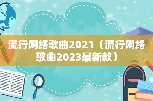 流行网络歌曲2021（流行网络歌曲2023最新款）