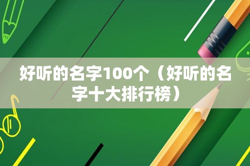 好听的名字100个（好听的名字十大排行榜）