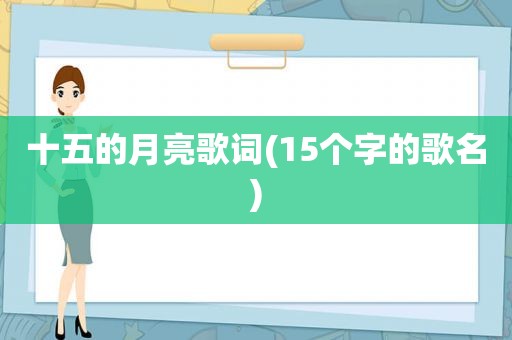 十五的月亮歌词(15个字的歌名)