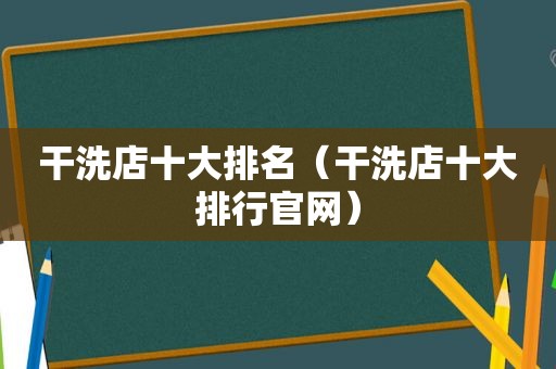 干洗店十大排名（干洗店十大排行官网）