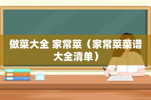 做菜大全 家常菜（家常菜菜谱大全清单）