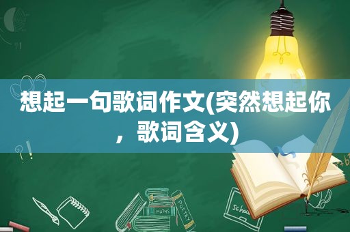 想起一句歌词作文(突然想起你，歌词含义)