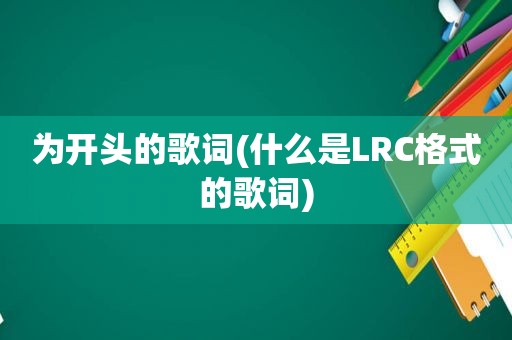 为开头的歌词(什么是LRC格式的歌词)