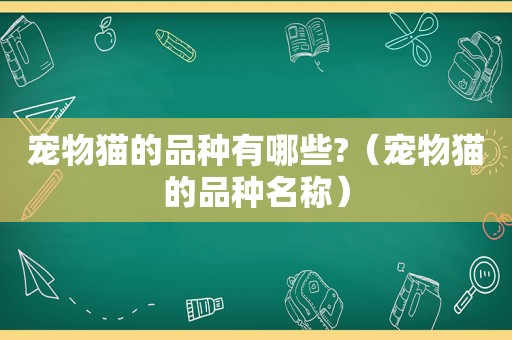 宠物猫的品种有哪些?（宠物猫的品种名称）