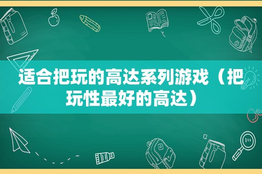 适合把玩的高达系列游戏（把玩性最好的高达）