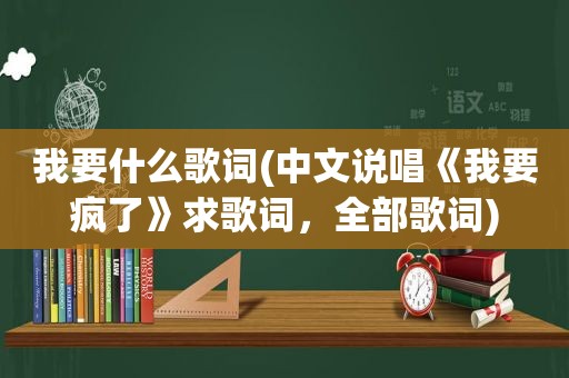 我要什么歌词(中文说唱《我要疯了》求歌词，全部歌词)