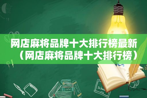 网店麻将品牌十大排行榜最新（网店麻将品牌十大排行榜）