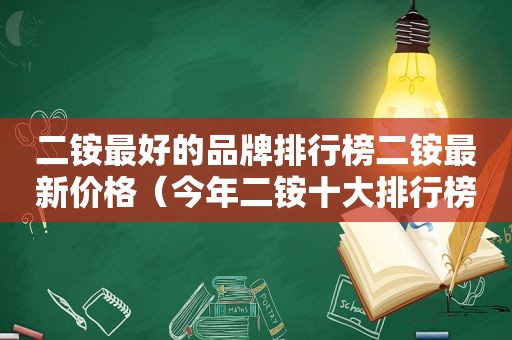 二铵最好的品牌排行榜二铵最新价格（今年二铵十大排行榜）