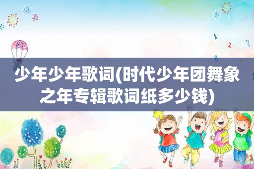 少年少年歌词(时代少年团舞象之年专辑歌词纸多少钱)