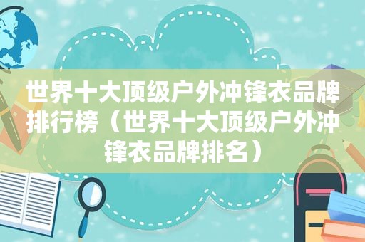 世界十大顶级户外冲锋衣品牌排行榜（世界十大顶级户外冲锋衣品牌排名）