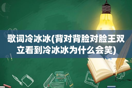 歌词冷冰冰(背对背脸对脸王双立看到冷冰冰为什么会笑)