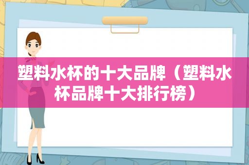 塑料水杯的十大品牌（塑料水杯品牌十大排行榜）