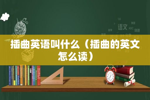 插曲英语叫什么（插曲的英文怎么读）