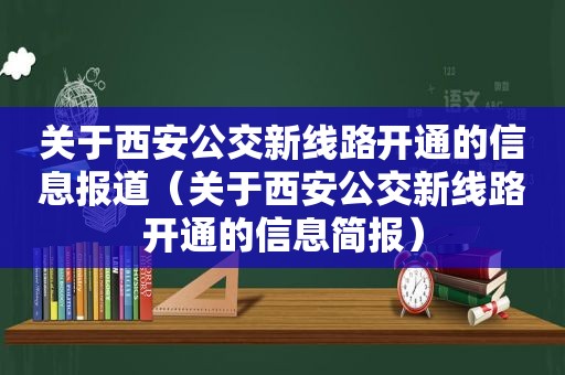 关于西安公交新线路开通的信息报道（关于西安公交新线路开通的信息简报）