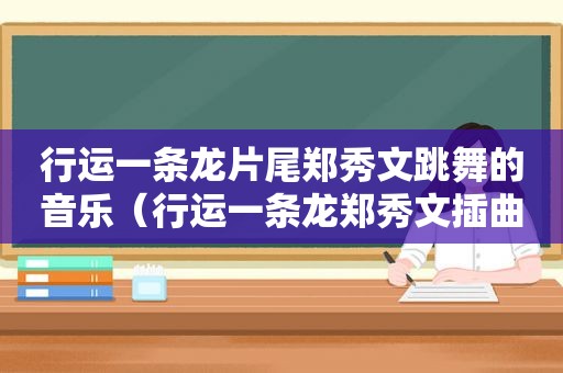 行运一条龙片尾郑秀文跳舞的音乐（行运一条龙郑秀文插曲）