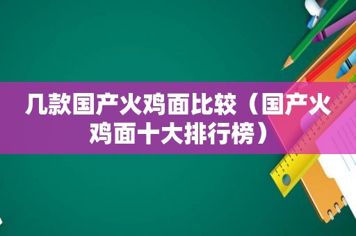 几款国产火鸡面比较（国产火鸡面十大排行榜）