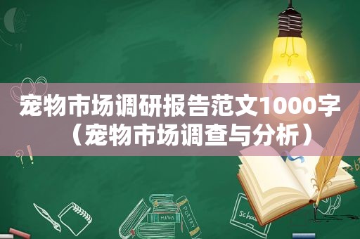 宠物市场调研报告范文1000字（宠物市场调查与分析）